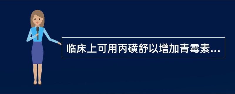 临床上可用丙磺舒以增加青霉素的疗效,原因是( )。