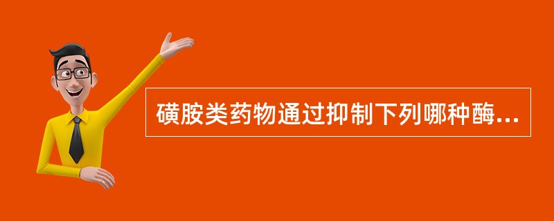 磺胺类药物通过抑制下列哪种酶而起作用( )。