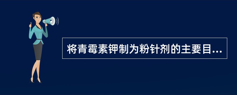 将青霉素钾制为粉针剂的主要目的是( )。