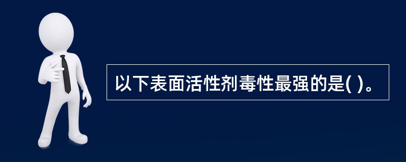 以下表面活性剂毒性最强的是( )。