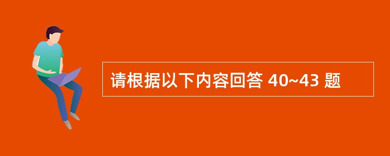 请根据以下内容回答 40~43 题