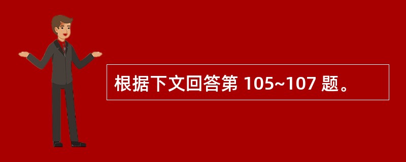 根据下文回答第 105~107 题。