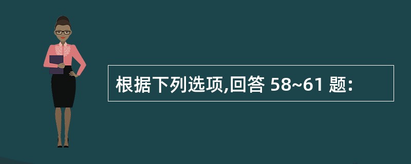 根据下列选项,回答 58~61 题: