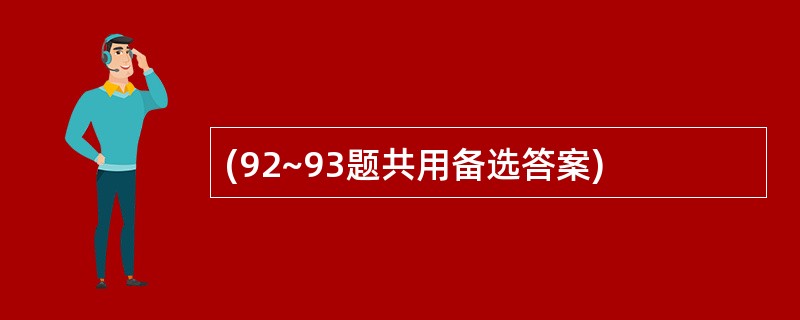 (92~93题共用备选答案)