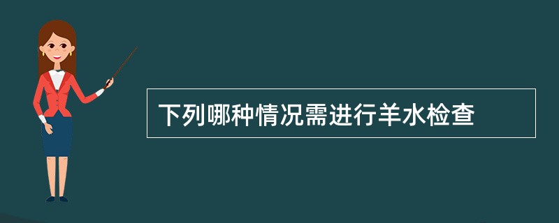 下列哪种情况需进行羊水检查