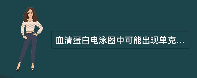 血清蛋白电泳图中可能出现单克隆区带的疾病有