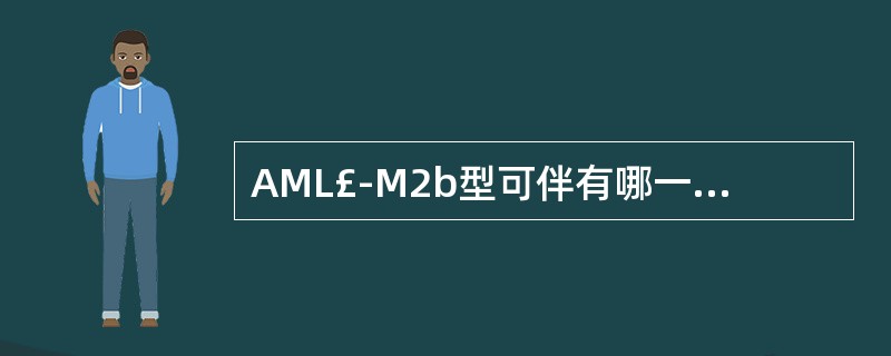 AML£­M2b型可伴有哪一种异常染色体