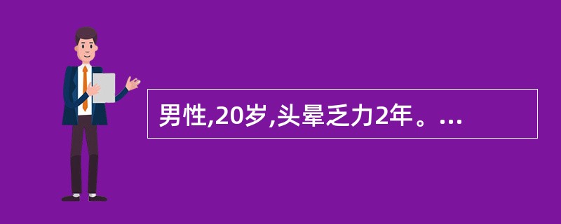 男性,20岁,头晕乏力2年。实验室检查:RBC 2.2×1012£¯L,HGB