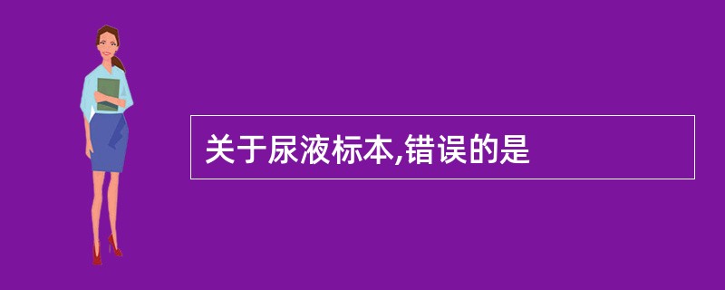 关于尿液标本,错误的是