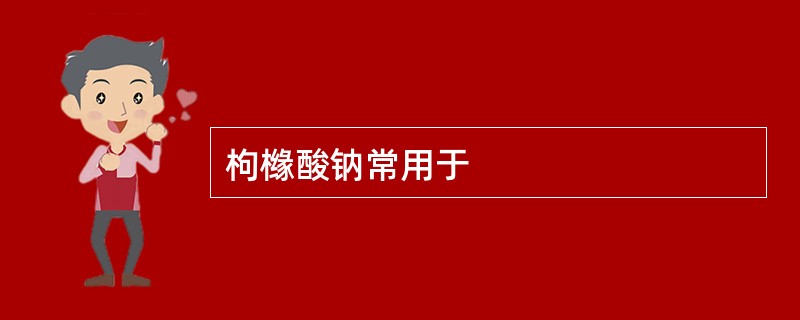 枸橼酸钠常用于