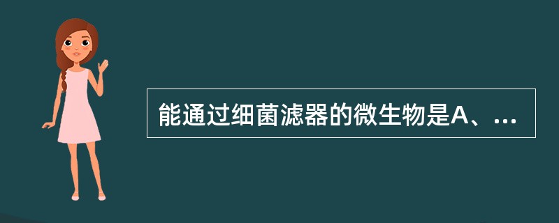 能通过细菌滤器的微生物是A、支原体B、放线菌C、真菌D、螺旋体E、立克次体 -