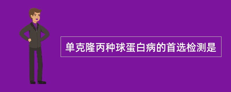 单克隆丙种球蛋白病的首选检测是