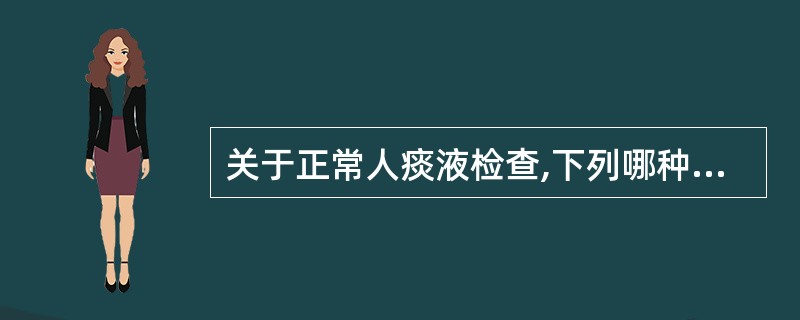 关于正常人痰液检查,下列哪种说法正确