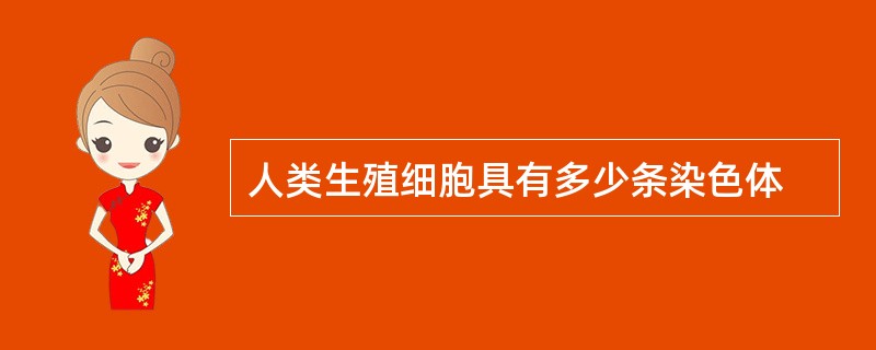 人类生殖细胞具有多少条染色体