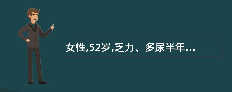 女性,52岁,乏力、多尿半年余,实验室检查结果为:尿蛋白阳性,血清尿素34.6m