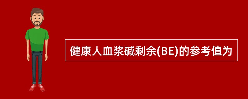健康人血浆碱剩余(BE)的参考值为