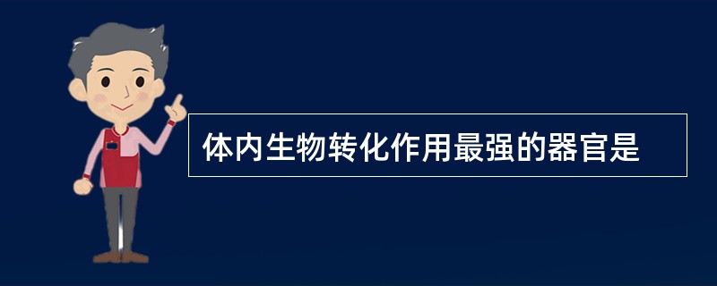 体内生物转化作用最强的器官是