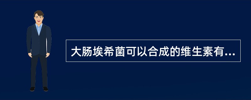 大肠埃希菌可以合成的维生素有( )A、维生素BB、维生素CC、维生素KD、维生素