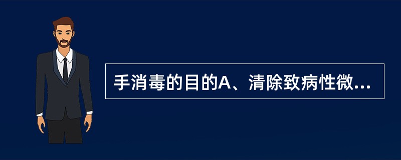 手消毒的目的A、清除致病性微生物B、预防院内感染C、预防交叉感染D、避免污染无菌