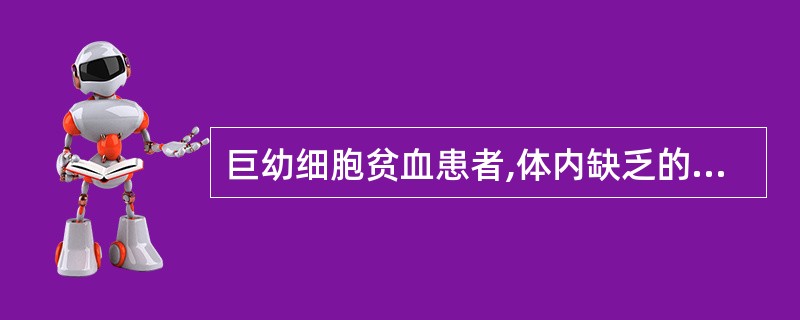 巨幼细胞贫血患者,体内缺乏的物质可能是( )A、铁B、叶酸C、维生素KD、维生素