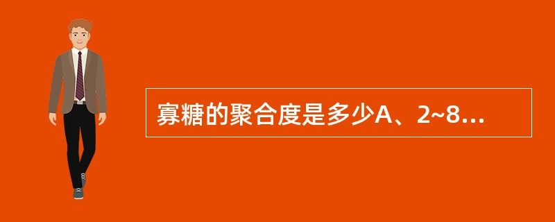 寡糖的聚合度是多少A、2~8B、2~10C、3~9D、2~20E、3~10 -