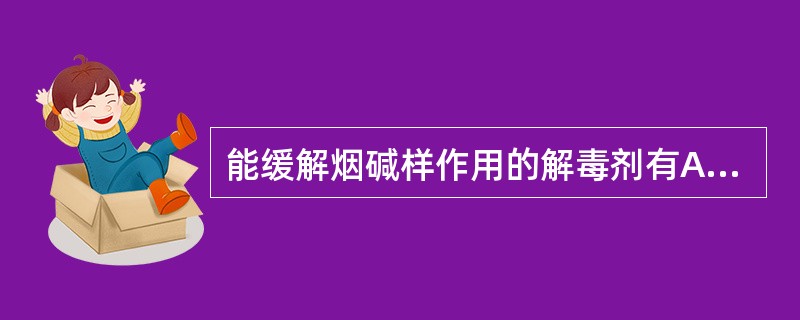 能缓解烟碱样作用的解毒剂有A、阿托品B、解磷定C、氯磷定D、双复磷E、亚甲兰 -