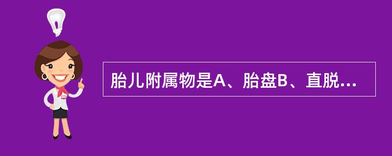 胎儿附属物是A、胎盘B、直脱膜C、胎膜D、脐带E、羊水