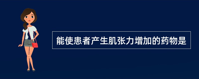 能使患者产生肌张力增加的药物是