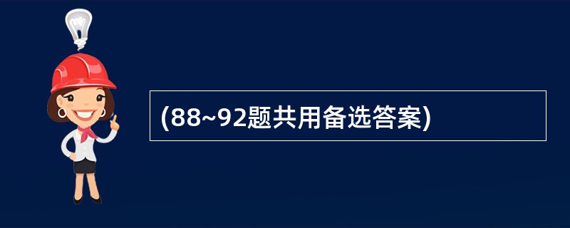 (88~92题共用备选答案)