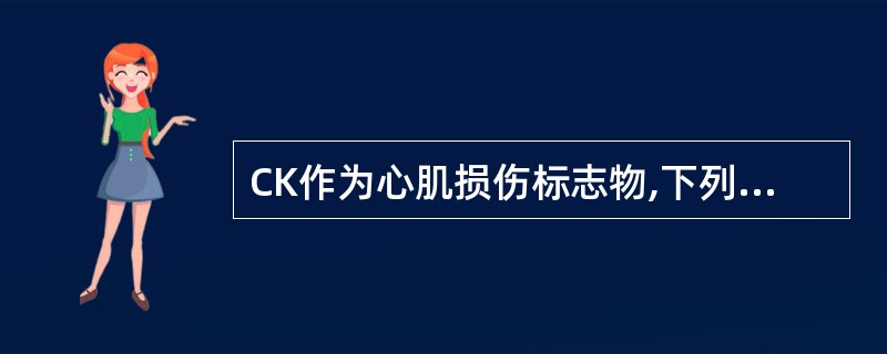 CK作为心肌损伤标志物,下列哪项叙述不正确