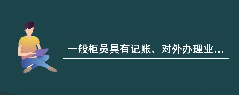 一般柜员具有记账、对外办理业务和授权的权限。判断对错