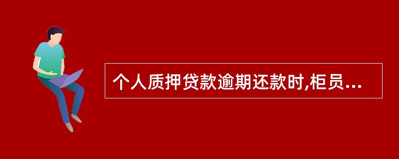 个人质押贷款逾期还款时,柜员应先办理提前还款,再办理逾期贷款。判断对错