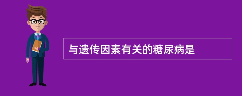 与遗传因素有关的糖尿病是