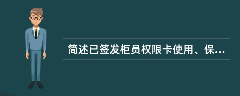 简述已签发柜员权限卡使用、保管要求?(简答题)