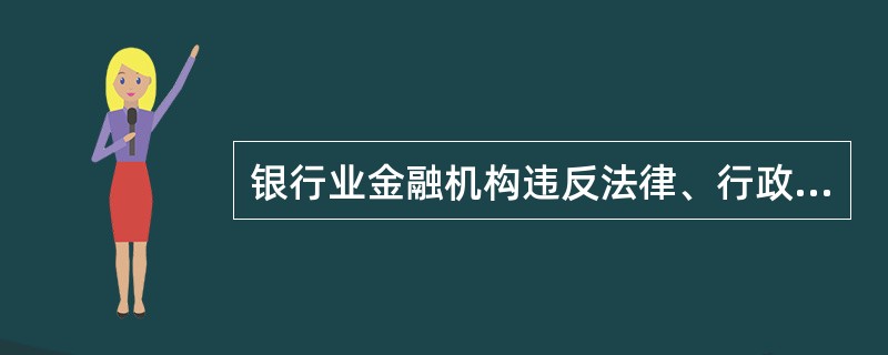 银行业金融机构违反法律、行政法规以及国家有关银行业监督管理规定的,银行业监督管理