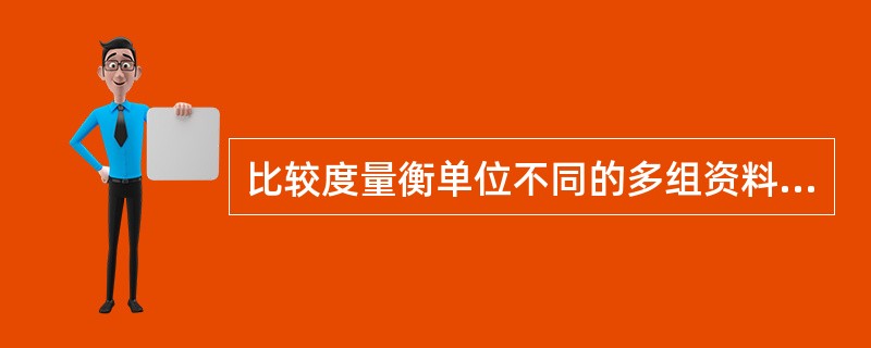 比较度量衡单位不同的多组资料的变异度时,可用