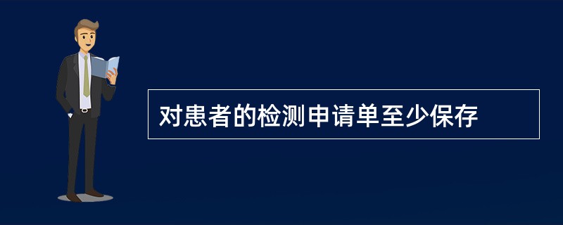 对患者的检测申请单至少保存