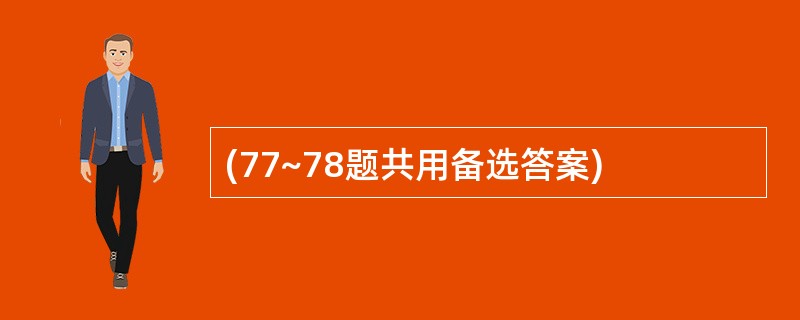 (77~78题共用备选答案)