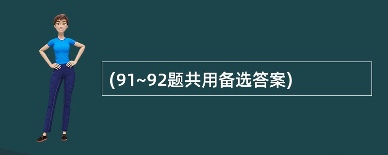 (91~92题共用备选答案)