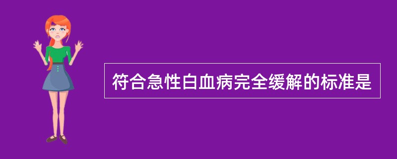 符合急性白血病完全缓解的标准是