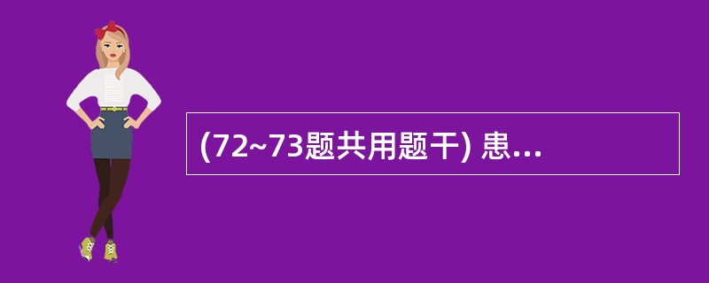 (72~73题共用题干) 患者,男性,52岁,因严重胸痛8h,服药不能缓解,既往