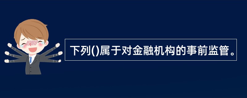 下列()属于对金融机构的事前监管。