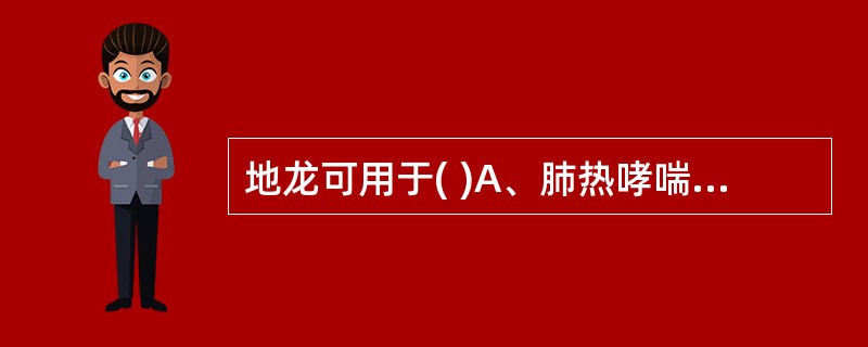 地龙可用于( )A、肺热哮喘B、热痹红肿C、小便不利D、高热惊痫E、头痛眩晕 -