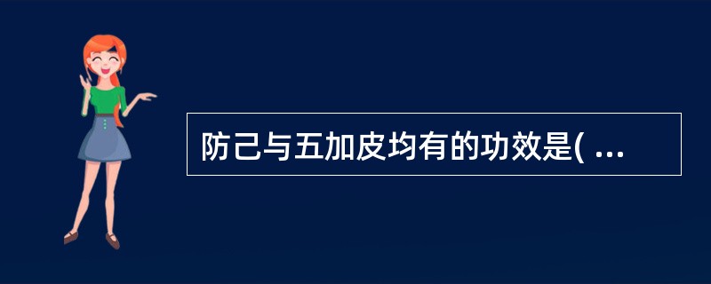 防己与五加皮均有的功效是( )A、祛风湿B、止痹痛C、补肝肾D、利水消肿E、散风