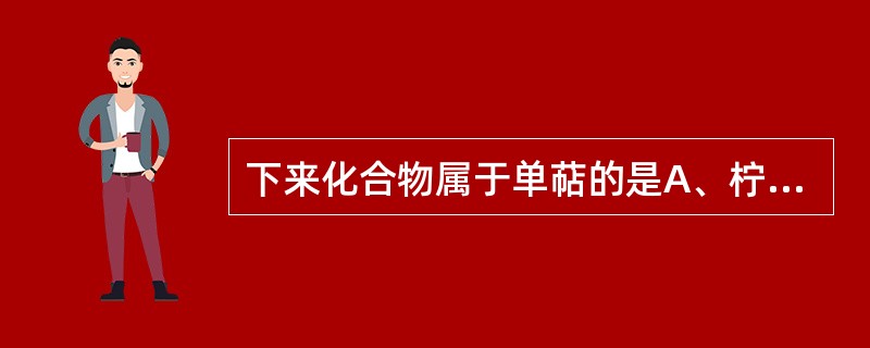 下来化合物属于单萜的是A、柠檬醛B、薄荷醇C、樟脑D、龙脑E、栀子苷