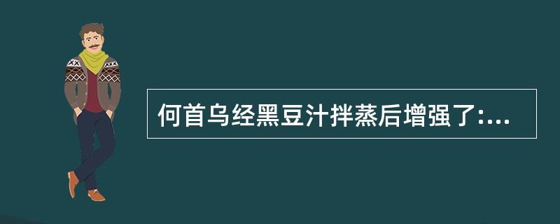 何首乌经黑豆汁拌蒸后增强了:A、补肾壮阳作用B、补肝肾作用C、益精血作用D、乌须