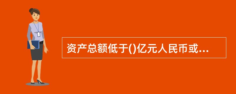 资产总额低于()亿元人民币或存款余额低于()亿元人民币的商业银行,按照《商业银行