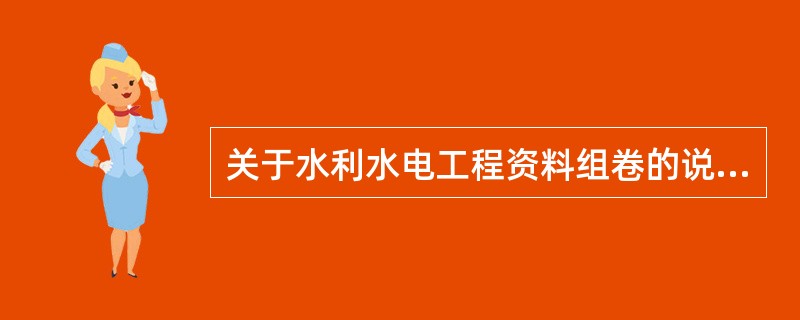 关于水利水电工程资料组卷的说法正确的是()。A、工程文件可按建设程序划分为工程准