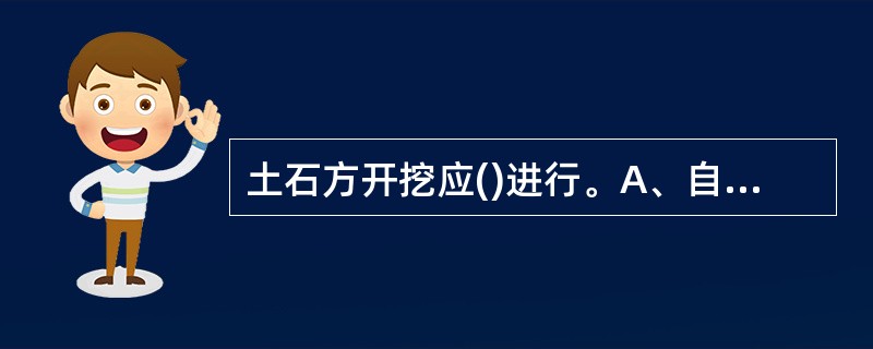 土石方开挖应()进行。A、自上而下分层B、自下而上分层C、上下结合D、分期或分段