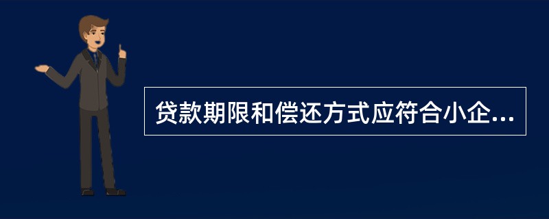 贷款期限和偿还方式应符合小企业借款人现金流量的特点。视需要,可采取分期定额、分期